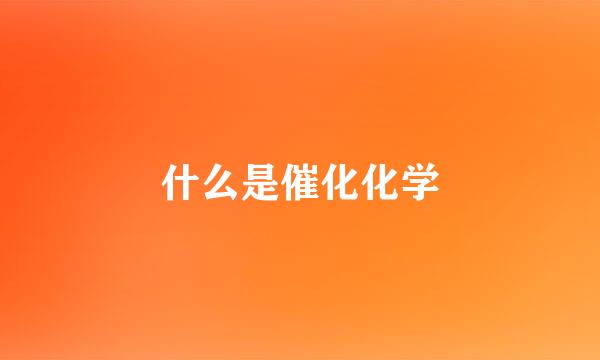 什么是催化化学