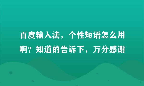 百度输入法，个性短语怎么用啊？知道的告诉下，万分感谢