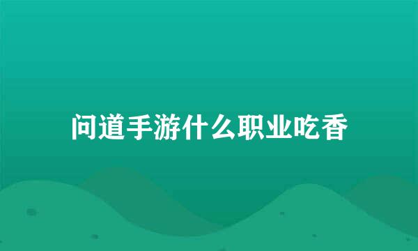 问道手游什么职业吃香