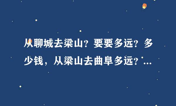 从聊城去梁山？要要多远？多少钱，从梁山去曲阜多远？多少钱，