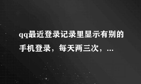 qq最近登录记录里显示有别的手机登录，每天两三次，而我又没有被挤下线，请问她登录了没有，谢谢