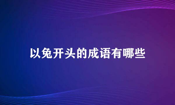 以兔开头的成语有哪些