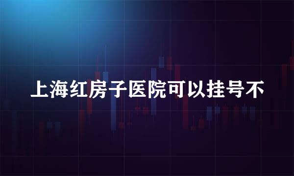 上海红房子医院可以挂号不