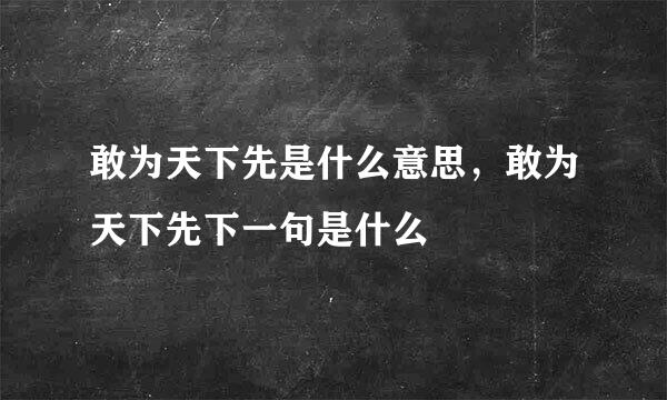 敢为天下先是什么意思，敢为天下先下一句是什么