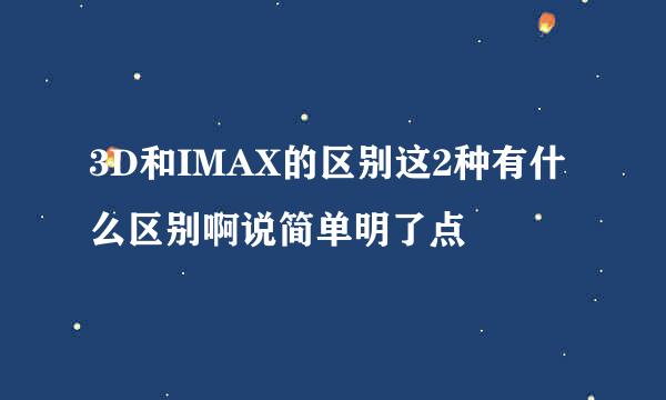 3D和IMAX的区别这2种有什么区别啊说简单明了点