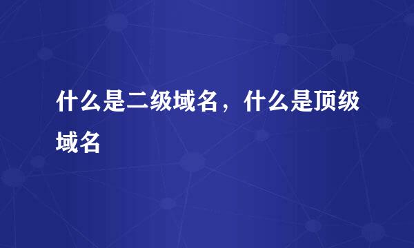 什么是二级域名，什么是顶级域名