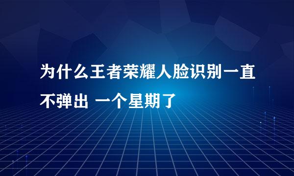 为什么王者荣耀人脸识别一直不弹出 一个星期了