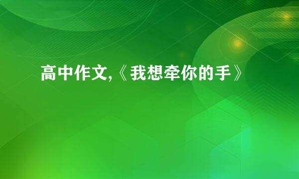 高中作文,《我想牵你的手》