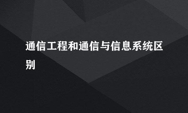 通信工程和通信与信息系统区别