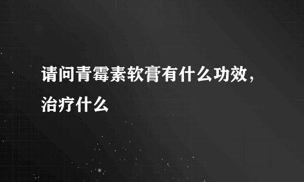 请问青霉素软膏有什么功效，治疗什么