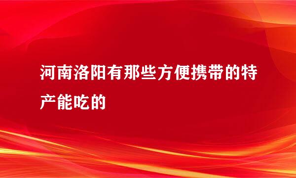 河南洛阳有那些方便携带的特产能吃的