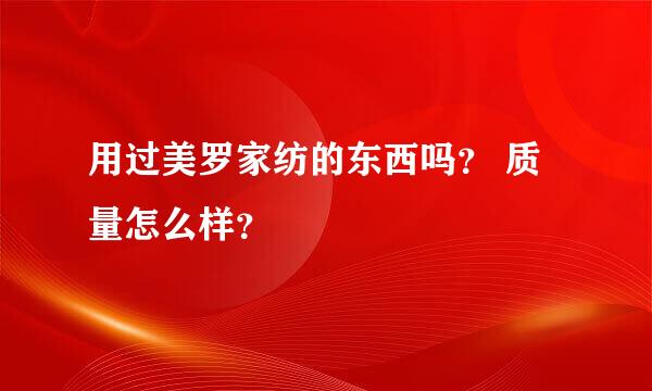 用过美罗家纺的东西吗？ 质量怎么样？