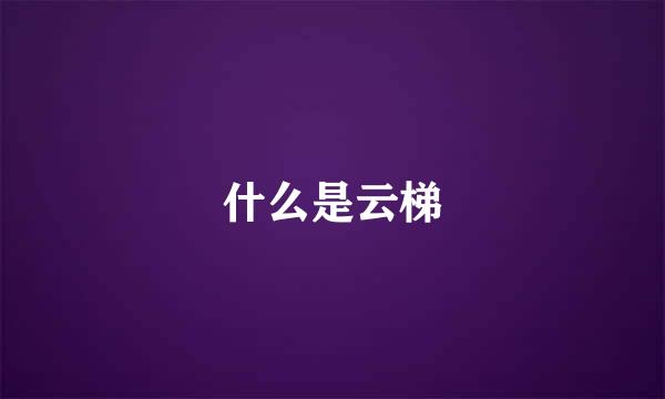 什么是云梯