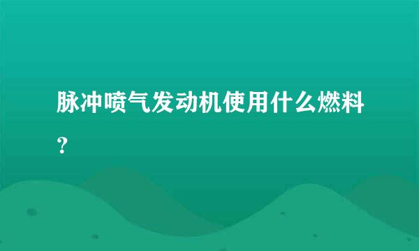 脉冲喷气发动机使用什么燃料？