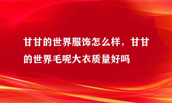 甘甘的世界服饰怎么样，甘甘的世界毛呢大衣质量好吗