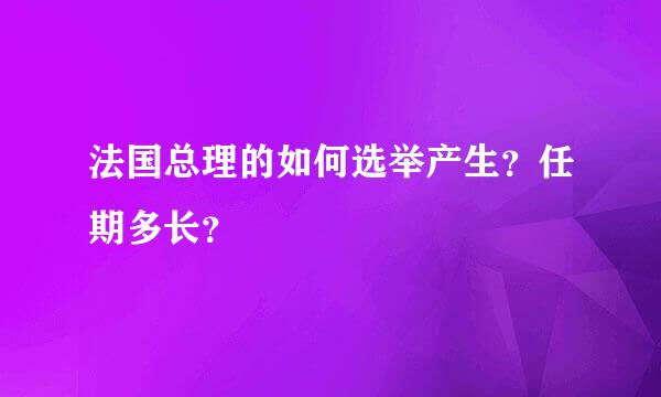 法国总理的如何选举产生？任期多长？