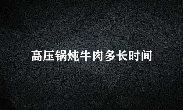 高压锅炖牛肉多长时间