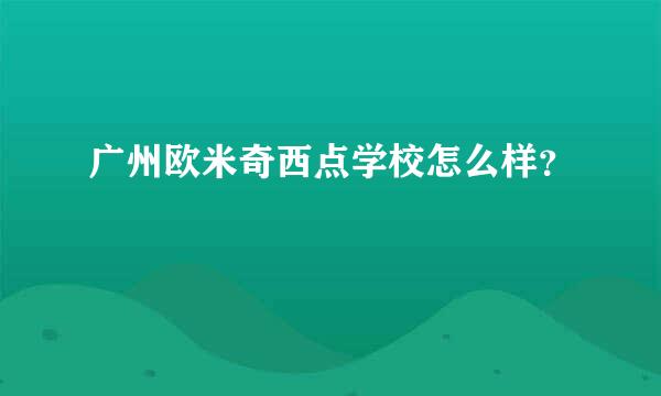 广州欧米奇西点学校怎么样？