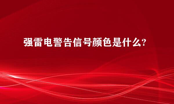 强雷电警告信号颜色是什么?