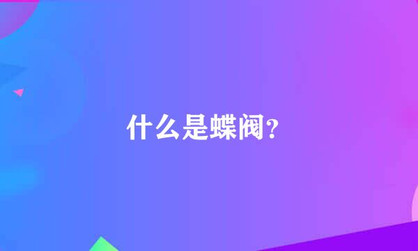 什么是蝶阀？