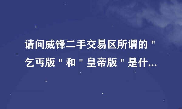 请问威锋二手交易区所谓的＂乞丐版＂和＂皇帝版＂是什么意思？