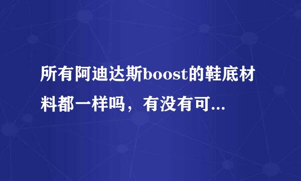 所有阿迪达斯boost的鞋底材料都一样吗，有没有可能同样是叫boost，用料不一样