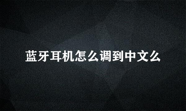 蓝牙耳机怎么调到中文么