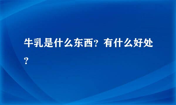 牛乳是什么东西？有什么好处？