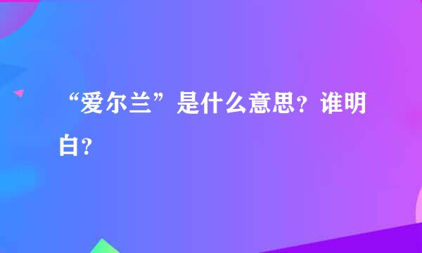 “爱尔兰”是什么意思？谁明白？