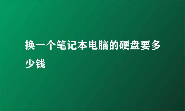 换一个笔记本电脑的硬盘要多少钱