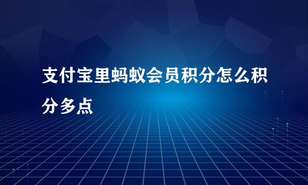 支付宝里蚂蚁会员积分怎么积分多点