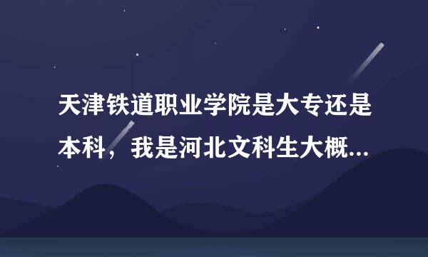 天津铁道职业学院是大专还是本科，我是河北文科生大概要多少分