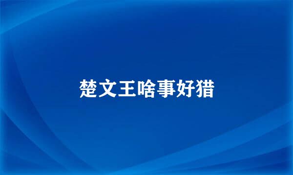 楚文王啥事好猎