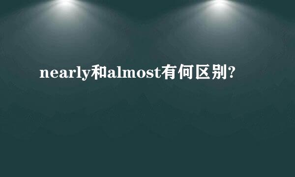 nearly和almost有何区别?