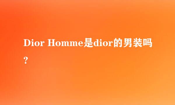 Dior Homme是dior的男装吗?