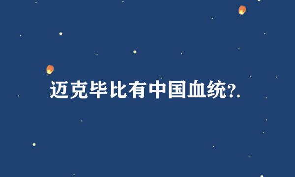 迈克毕比有中国血统？