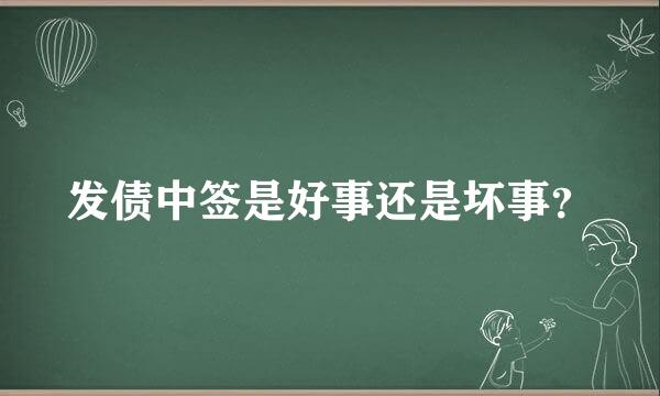 发债中签是好事还是坏事？