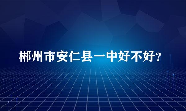 郴州市安仁县一中好不好？