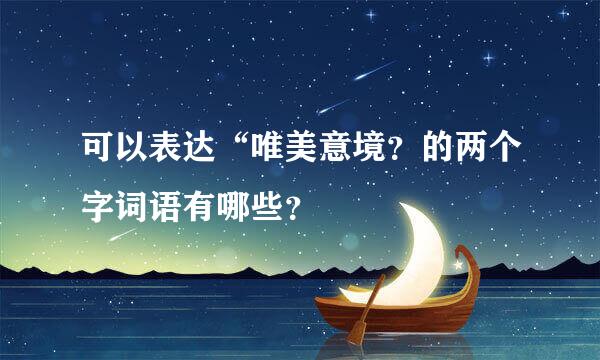 可以表达“唯美意境？的两个字词语有哪些？