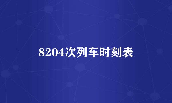 8204次列车时刻表