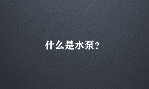 什么是水泵？