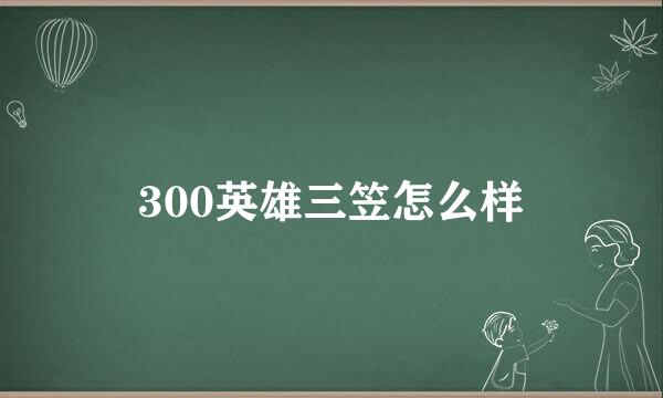 300英雄三笠怎么样