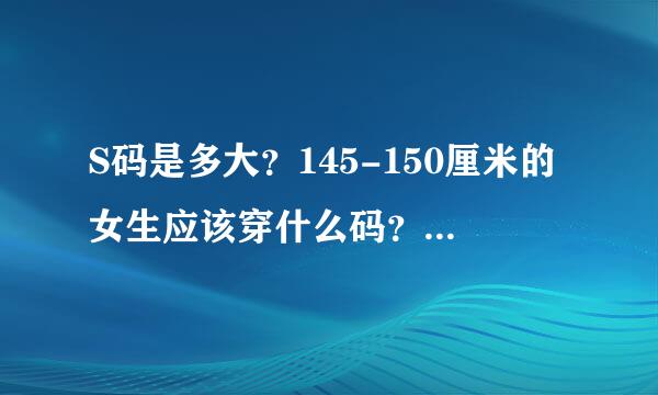 S码是多大？145-150厘米的女生应该穿什么码？S码合适吗？