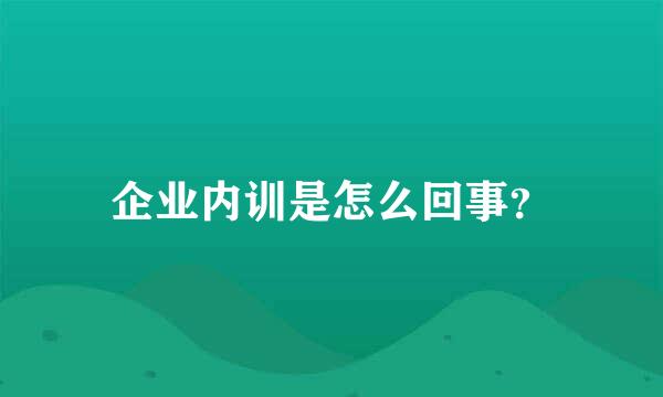 企业内训是怎么回事？