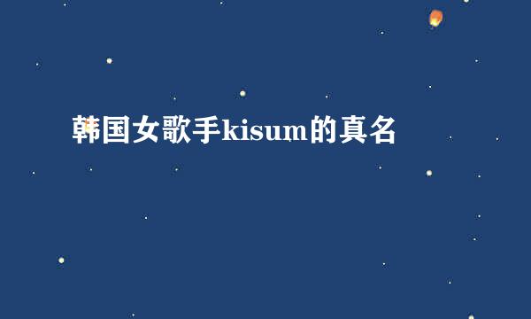 韩国女歌手kisum的真名