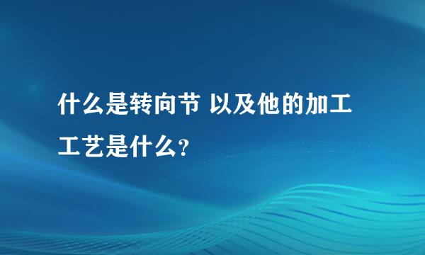 什么是转向节 以及他的加工工艺是什么？