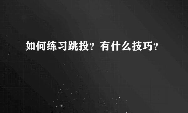 如何练习跳投？有什么技巧？