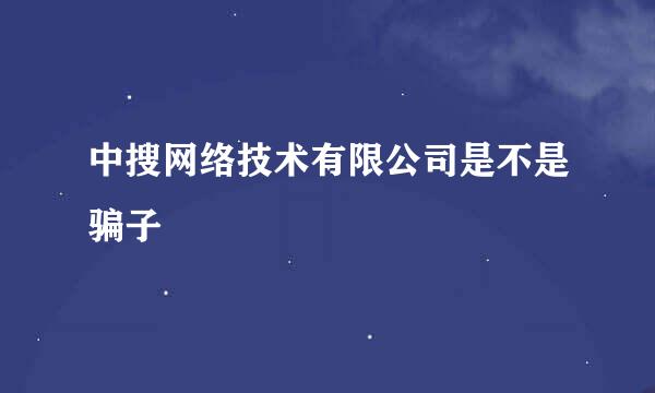 中搜网络技术有限公司是不是骗子