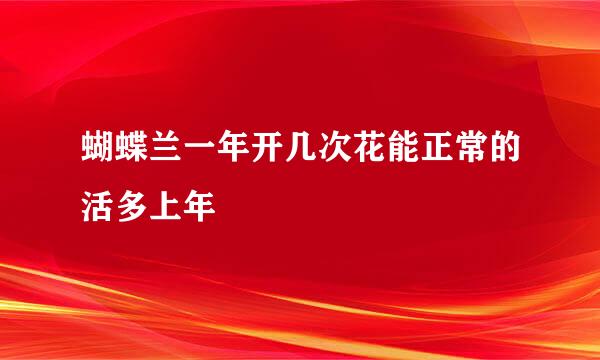 蝴蝶兰一年开几次花能正常的活多上年