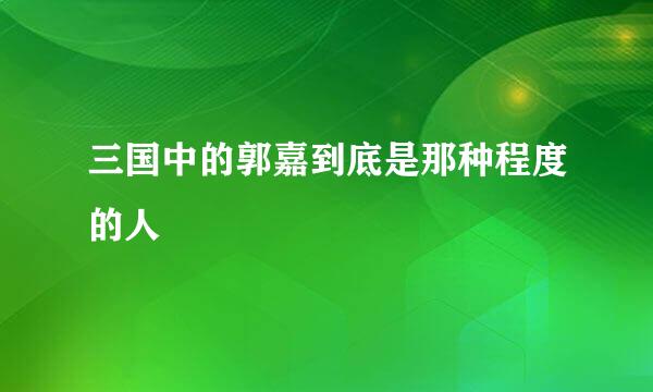 三国中的郭嘉到底是那种程度的人